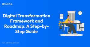 Digital Transformation Framework and Roadmap: A Step-by-Step Guide