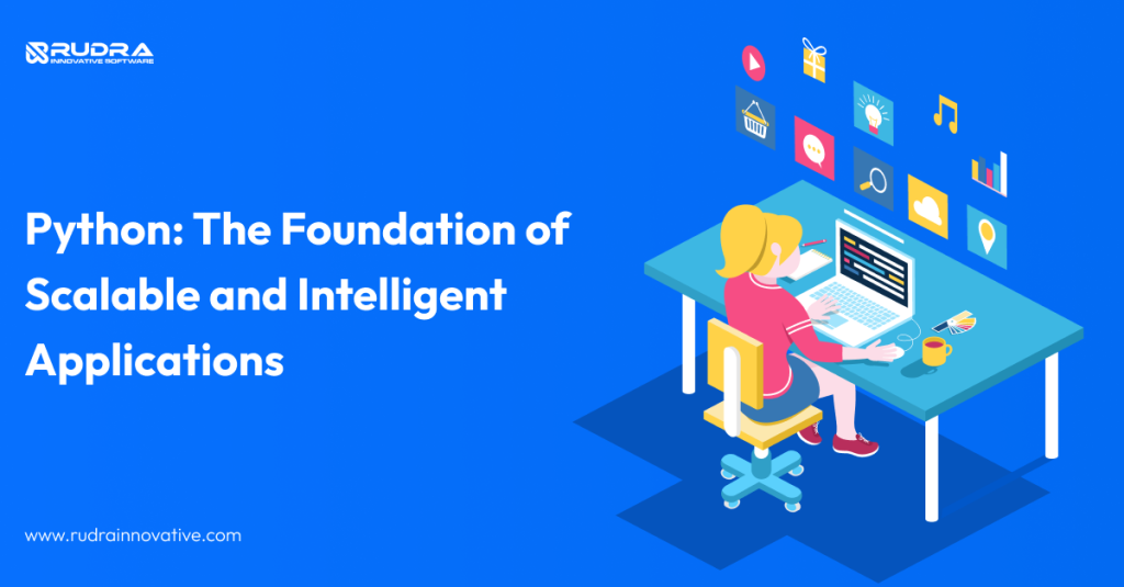 Python: The Foundation of Scalable and Intelligent Applications